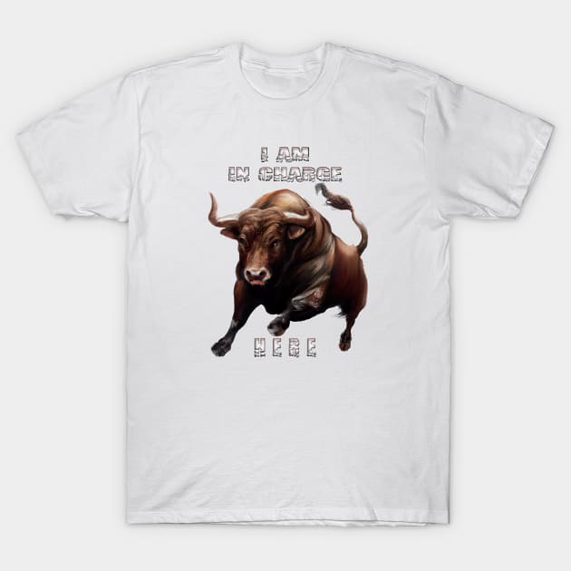 Charging Bull - I Am In Charge Here T-Shirt by AngelsWhisper